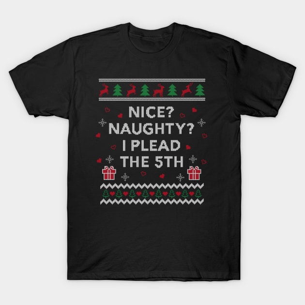 Nice Naughty Plead the 5th Lawyer Funny Gift Ugly Christmas Design T-Shirt by Dr_Squirrel